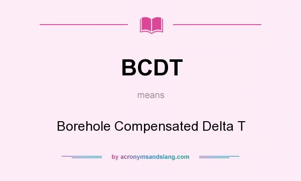 What does BCDT mean? It stands for Borehole Compensated Delta T
