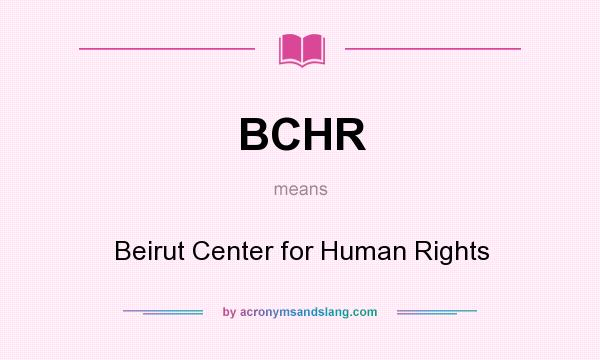 What does BCHR mean? It stands for Beirut Center for Human Rights