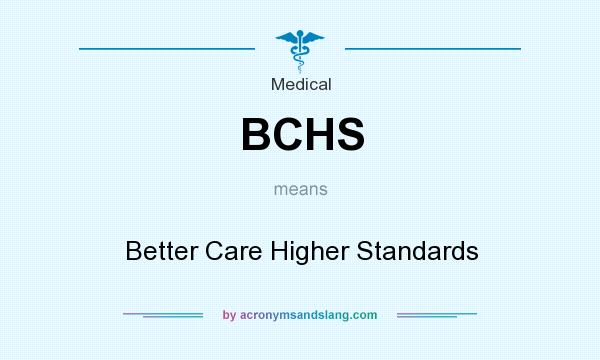 What does BCHS mean? It stands for Better Care Higher Standards