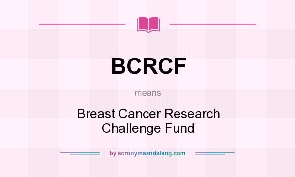 What does BCRCF mean? It stands for Breast Cancer Research Challenge Fund