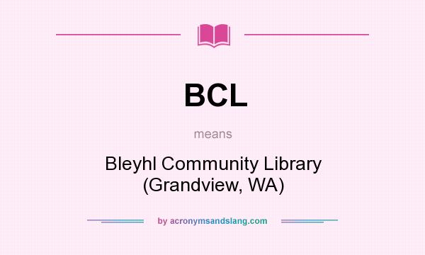 What does BCL mean? It stands for Bleyhl Community Library (Grandview, WA)