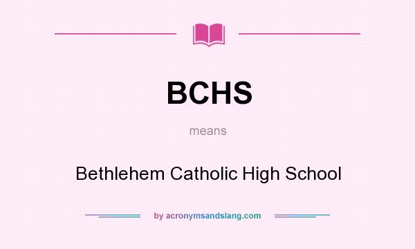 What does BCHS mean? It stands for Bethlehem Catholic High School