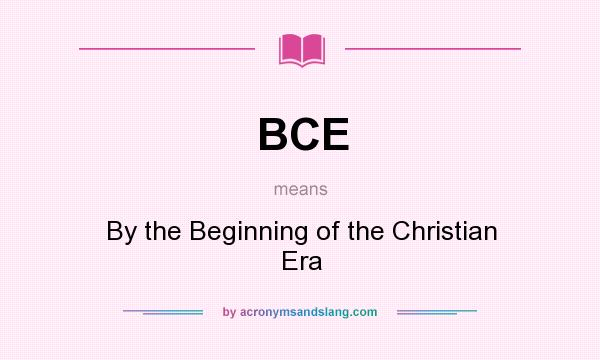 What does BCE mean? It stands for By the Beginning of the Christian Era