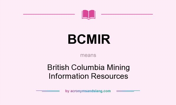 What does BCMIR mean? It stands for British Columbia Mining Information Resources
