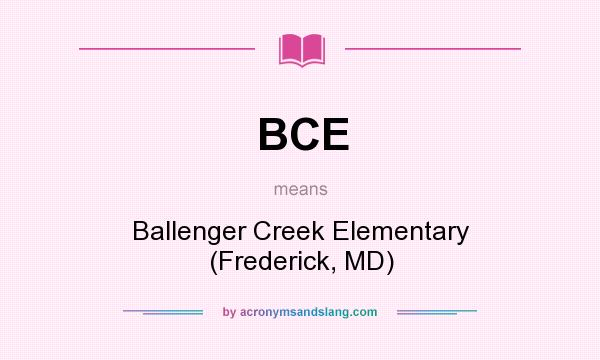 What does BCE mean? It stands for Ballenger Creek Elementary (Frederick, MD)