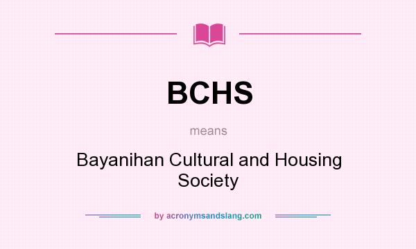 What does BCHS mean? It stands for Bayanihan Cultural and Housing Society