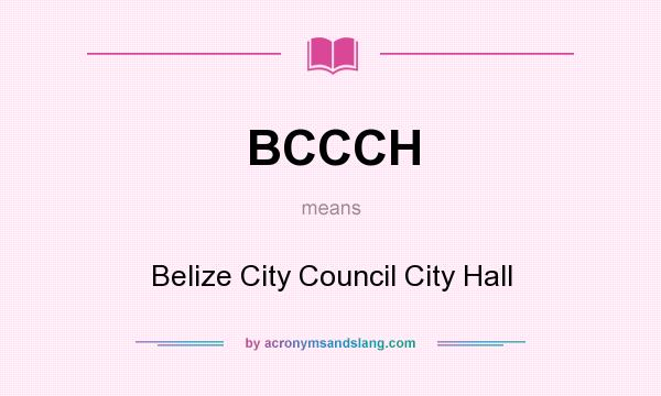 What does BCCCH mean? It stands for Belize City Council City Hall