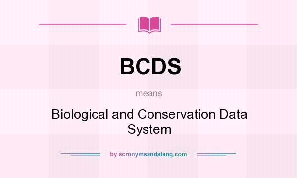 What does BCDS mean? It stands for Biological and Conservation Data System
