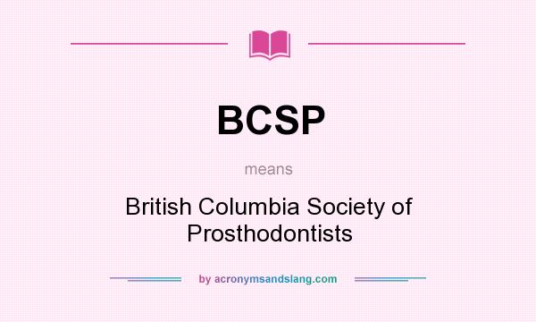 What does BCSP mean? It stands for British Columbia Society of Prosthodontists