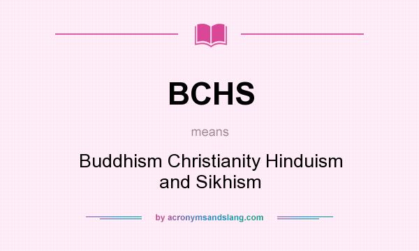 What does BCHS mean? It stands for Buddhism Christianity Hinduism and Sikhism