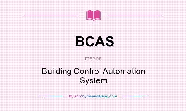 What does BCAS mean? It stands for Building Control Automation System