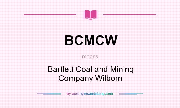 What does BCMCW mean? It stands for Bartlett Coal and Mining Company Wilborn