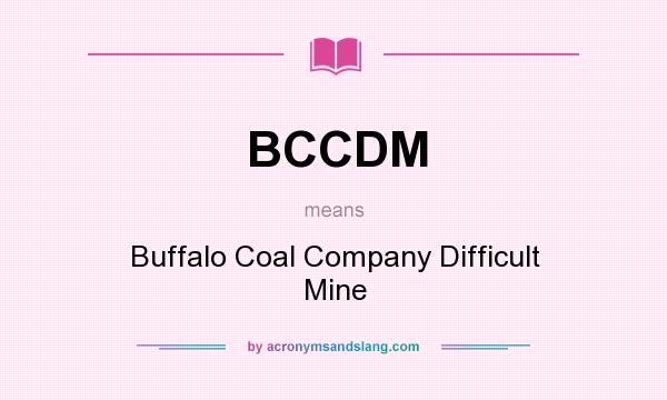 What does BCCDM mean? It stands for Buffalo Coal Company Difficult Mine