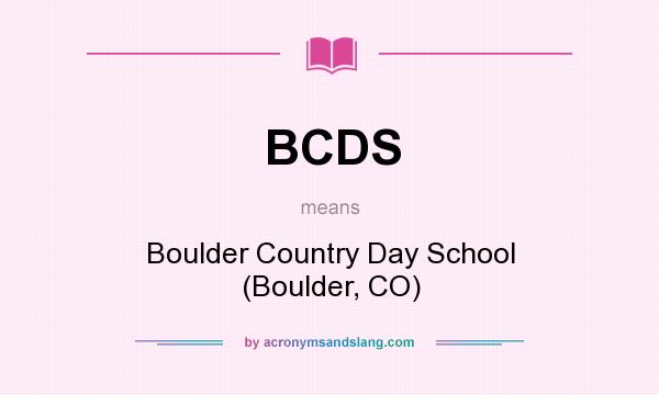 What does BCDS mean? It stands for Boulder Country Day School (Boulder, CO)
