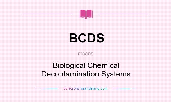 What does BCDS mean? It stands for Biological Chemical Decontamination Systems