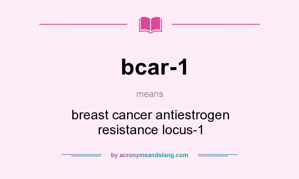 What does bcar-1 mean? It stands for breast cancer antiestrogen resistance locus-1
