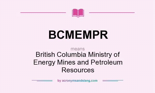 What does BCMEMPR mean? It stands for British Columbia Ministry of Energy Mines and Petroleum Resources
