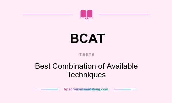 What does BCAT mean? It stands for Best Combination of Available Techniques