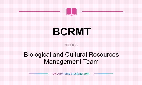 What does BCRMT mean? It stands for Biological and Cultural Resources Management Team