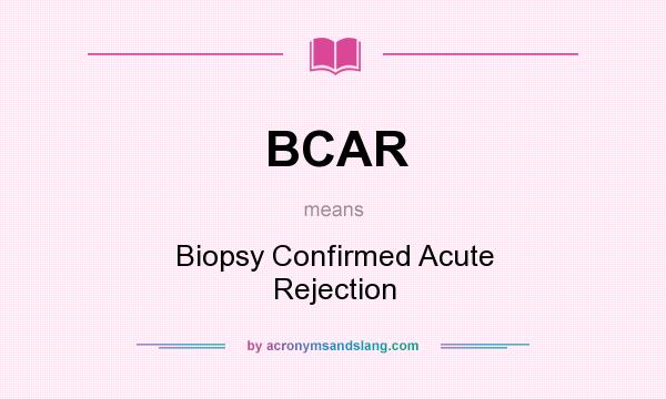What does BCAR mean? It stands for Biopsy Confirmed Acute Rejection