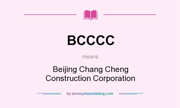 What does BCCCC mean? It stands for Beijing Chang Cheng Construction Corporation