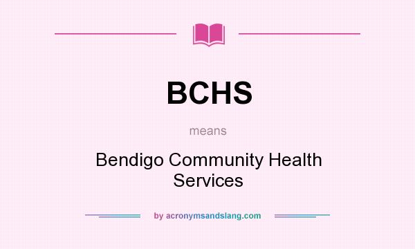 What does BCHS mean? It stands for Bendigo Community Health Services