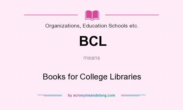 What does BCL mean? It stands for Books for College Libraries
