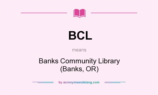 What does BCL mean? It stands for Banks Community Library (Banks, OR)