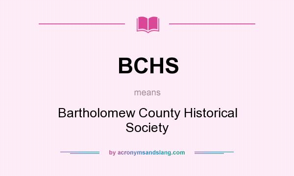 What does BCHS mean? It stands for Bartholomew County Historical Society