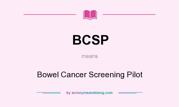What does BCSP mean? It stands for Bowel Cancer Screening Pilot