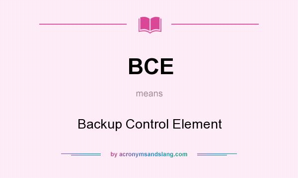 What does BCE mean? It stands for Backup Control Element