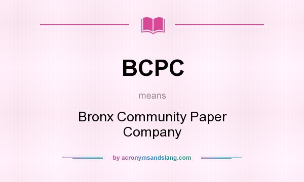 What does BCPC mean? It stands for Bronx Community Paper Company