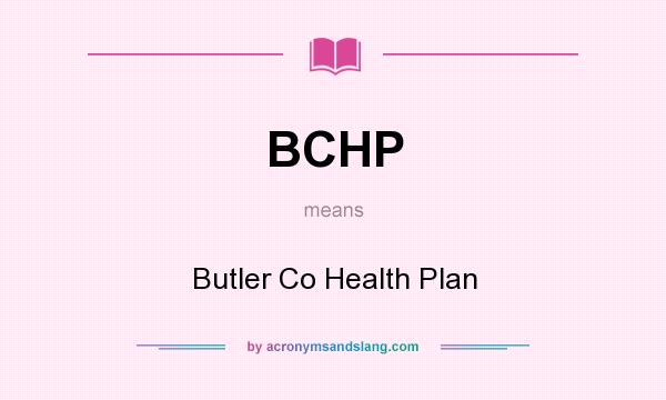 What does BCHP mean? It stands for Butler Co Health Plan