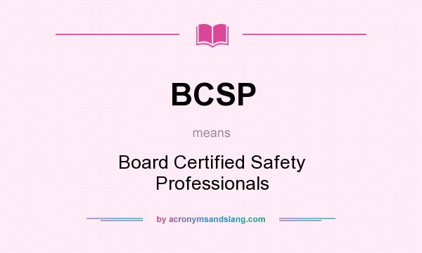 What does BCSP mean? It stands for Board Certified Safety Professionals