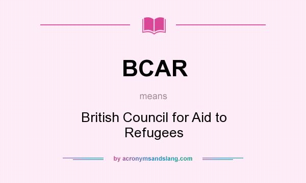What does BCAR mean? It stands for British Council for Aid to Refugees