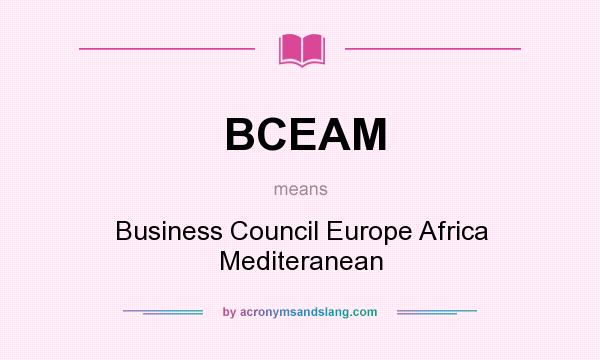 What does BCEAM mean? It stands for Business Council Europe Africa Mediteranean