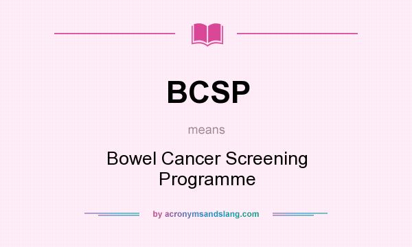 What does BCSP mean? It stands for Bowel Cancer Screening Programme