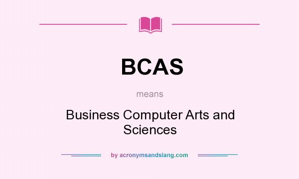 What does BCAS mean? It stands for Business Computer Arts and Sciences