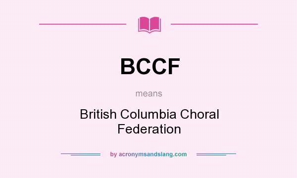 What does BCCF mean? It stands for British Columbia Choral Federation