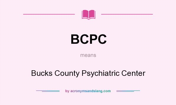What does BCPC mean? It stands for Bucks County Psychiatric Center
