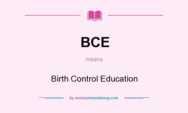 What does BCE mean? It stands for Birth Control Education
