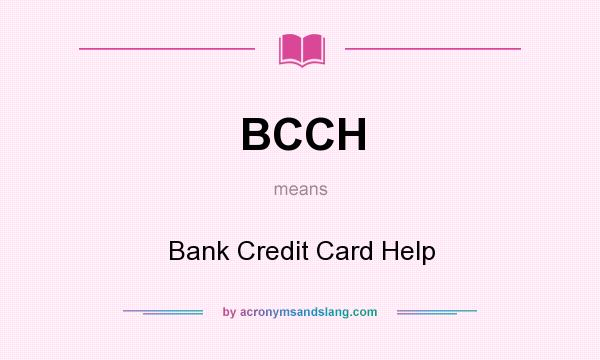 What does BCCH mean? It stands for Bank Credit Card Help