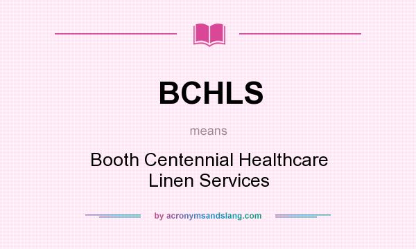 What does BCHLS mean? It stands for Booth Centennial Healthcare Linen Services