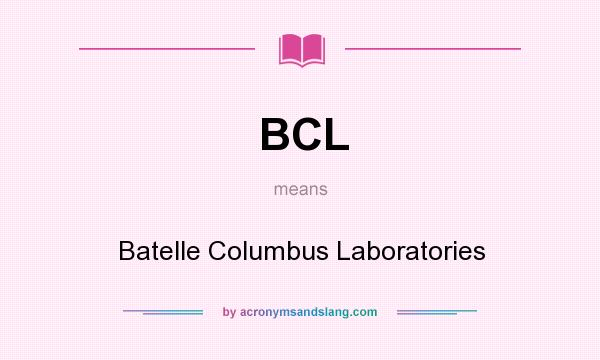 What does BCL mean? It stands for Batelle Columbus Laboratories