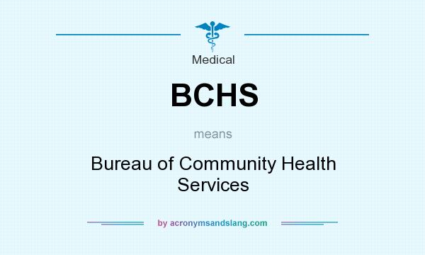 What does BCHS mean? It stands for Bureau of Community Health Services