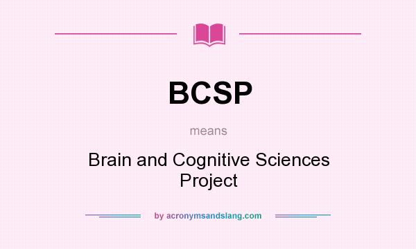 What does BCSP mean? It stands for Brain and Cognitive Sciences Project