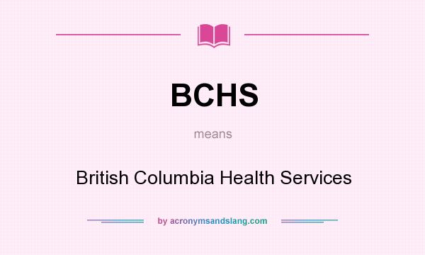 What does BCHS mean? It stands for British Columbia Health Services