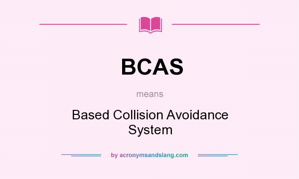 What does BCAS mean? It stands for Based Collision Avoidance System