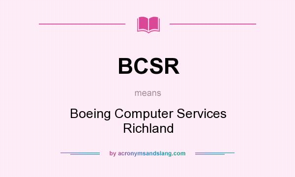 What does BCSR mean? It stands for Boeing Computer Services Richland