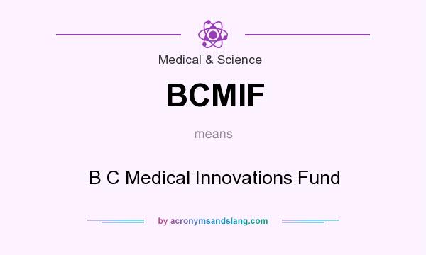 What does BCMIF mean? It stands for B C Medical Innovations Fund